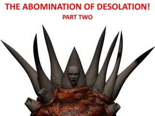 THE ABOMINATION OF DESOLATION! 
PART TWO  