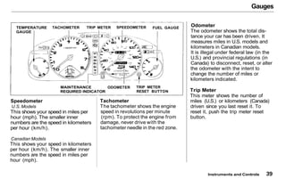 Gauges
Speedometer
U.S. Models
This shows your speed in miles per
hour (mph). The smaller inner
numbers are the speed in k...