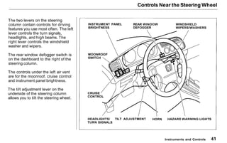 Controls Near the Steering Wheel
The two levers on the steering
column contain controls for driving
features you use most ...