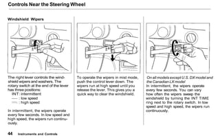 Controls Near the Steering Wheel
Windshield Wipers
The right lever controls the wind-
shield wipers and washers. The
rotar...
