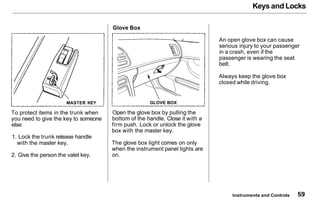 Keys and Locks
To protect items in the trunk when
you need to give the key to someone
else:
1. Lock the trunk release hand...