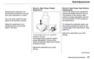 Seat Adjustments
Driver's Seat Power Height
Adjustment
On EX model in the U.S., and EX-R
models in Canada
The height of yo...