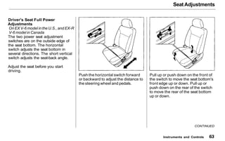 Seat Adjustments
Driver's Seat Full Power
Adjustments
On EX V-6 model in the U.S., and EX-R
V-6 model in Canada
The two po...