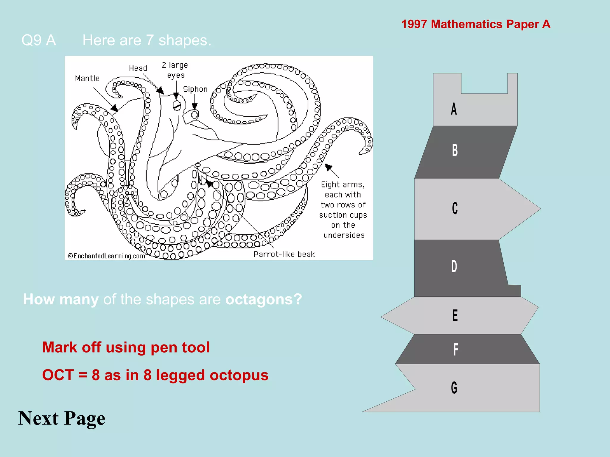 1997 Mathematics Paper A Q9 A Here are 7 shapes.  Next Page  How many  of the shapes are  octagons?   Mark off using pen tool OCT = 8 as in 8 legged octopus 