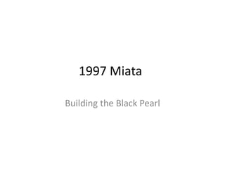 1997 Miata
Building the Black Pearl
 