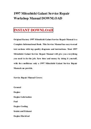1997 Mitsubishi Galant Service Repair
Workshop Manual DOWNLOAD


INSTANT DOWNLOAD

Original Factory 1997 Mitsubishi Galant Service Repair Manual is a

Complete Informational Book. This Service Manual has easy-to-read

text sections with top quality diagrams and instructions. Trust 1997

Mitsubishi Galant Service Repair Manual will give you everything

you need to do the job. Save time and money by doing it yourself,

with the confidence only a 1997 Mitsubishi Galant Service Repair

Manual can provide.



Service Repair Manual Covers:



General

Engine

Engine Lubrication

Fuel

Engine Cooling

Intake and Exhaust

Engine Electrical
 