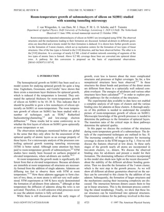 PHYSICAL REVIEW B                                     VOLUME 55, NUMBER 7                                         15 FEBRUARY 1997-I

                Room-temperature growth of submonolayers of silicon on Si„001… studied
                                with scanning tunneling microscopy
                      J. van Wingerden, A. van Dam, M. J. Haye, P. M. L. O. Scholte, and F. Tuinstra
            Department of Applied Physics, Delft University of Technology, Lorentzweg 1, 2628 CJ Delft, The Netherlands
                               Received 11 June 1996; revised manuscript received 21 October 1996
                Room-temperature deposited submonolayers of silicon on Si 001 are investigated using STM. The observed
             structures and the mechanisms leading to their formation are discussed. Isolated ad-dimers in different geom-
             etries are described and a kinetic model for their formation is deduced. It is shown how further growth occurs
             via the formation of 3-atom clusters, which act as nucleation centers for the formation of two types of linear
             structures. One of the line types is formed in the 110 direction, and has been observed before. The other is in
             the 310 direction. At a coverage of nearly 0.2 ML a kind of random network consisting of segments of the
             two types of atomic lines is formed. Above 0.2 ML coverage these lines are converted into epitaxial dimer
             rows. A pathway for this conversion is proposed on the basis of experimental observations.
              S0163-1829 97 11107-9




                      I. INTRODUCTION                                 growth, even less is known about the more complicated
                                                                      structures and processes at higher coverages. So far, a few
    The homoepitaxial growth on Si 001 has been used as a             nonepitaxial structures have been observed.9,15 In these
model system for studying epitaxial growth for quite a long           structures the dimer bonds and positions of the dimer atoms
time. Eaglesham, Gossmann, and Cerullo1 have shown that               are different from those in a epitaxially well ordered com-
there exists a maximum layer thickness for epitaxial growth,          plete overlayer. The energies of ad-dimers and various other
which is reduced if the temperature is lowered. They esti-            structures have been calculated16–18 in order to explore pos-
mated the epitaxial thickness for room-temperature growth             sible pathways for the evolution of the structures.
of silicon on Si 001 to be 10–30 Å. This indicates that it                The experimental data available to date have not enabled
should be possible to grow a few monolayers of silicon epi-           a complete analysis of all types of clusters and the various
taxially on Si 001 at room-temperature. The room tempera-             binding sites for adatoms at these clusters. A thorough analy-
                                                                      sis of this problem is needed to understand the complete
ture growth of silicon on Si 001 has been studied with a
                                                                      picture of room-temperature growth of silicon on Si 001 .
number of techniques such as TEM,2 Rutherford
                                                                      Microscopic knowledge of the growth processes is needed to
backscattering/channeling,3,4 and low-energy electron
                                                                      determine the pathways to the formation of epitaxial layers.
diffraction.5–7 These results led to some controversy as to           The transition rates of the critical steps in these pathways
whether the ﬁrst layers of silicon on Si 001 grow epitaxially         determine the epitaxial quality.
at room temperature or not.                                               In this paper we discuss the evolution of the structures
    The observation techniques mentioned before are global            during room temperature growth of a submonolayer. The de-
in the sense that they only allow for the assessment of the           tails of the experimental techniques are outlined in Sec. II.
epitaxial quality of atomic layers as an average property of          The increasing complexity of the structures for increasing
those layers. For a microscopic analysis of the processes con-        coverage is shown in the STM images in Fig. 1. First we will
trolling epitaxial growth scanning tunneling microscopy               discuss the features observed at low doses. In these early
 STM is better suited. Although some attention has been               stages of the growth nearly all atoms are incorporated in
paid to room-temperature growth of submonolayers,8,9 STM              two-atom clusters, i.e., dimers. We discuss the observed
studies have mainly been focused on surfaces prepared at              binding sites for ad-dimers and present a model for their
elevated temperatures, where ad-dimers are mobile.10,11               formation. The dominating inﬂuence of kinetics incorporated
    At room temperature the growth mode is signiﬁcantly dif-          in this model also sheds new light on the recent discussion19
ferent from that at elevated temperatures. Because ad-dimers          about the stability of the different ad-dimer bonding geom-
are immobile at room temperature all structures are necessar-         etries. Then we describe the formation of the 3-atom cluster,
ily formed from the addition of single adatoms. Adatoms are           which is the next step in the growth process. As we will
diffusing too fast to observe them with STM at room                   show all different ad-dimer geometries observed on the sur-
temperature.12,13 How these adatoms aggregate to form clus-           face can be converted to this cluster by the addition of one
ters of two, three, or more atoms is still not very well under-       adatom. Subsequently, the formation of larger structures and
stood. STM experiments at 160 K have nicely demonstrated              the mechanisms causing their increasing complexity are dis-
the formation of ad-dimers from adatoms,14 although at that           cussed. The interaction between dimers causes them to line
temperature the diffusion of adatoms along the rows is not            up in linear structures. This is the dominant process control-
activated. Therefore, it is still unknown what processes occur        ling the island morphology. Finally, we show that these lin-
in case the adatom motion is fully activated.                         ear structures can be transformed into epitaxial structures.
    While there is still discussion about the early stages of         Experimental evidence for the pathway involved in this tran-

0163-1829/97/55 7 /4723 8 /$10.00                              55     4723                        © 1997 The American Physical Society
 