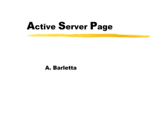 Active Server Page


   A. Barletta
 
