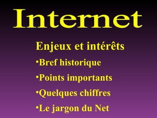 Internet Enjeux et intérêts Bref historique Points importants Quelques chiffres Le jargon du Net 