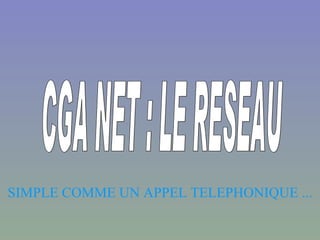 CGA NET : LE RESEAU SIMPLE COMME UN APPEL TELEPHONIQUE ... 