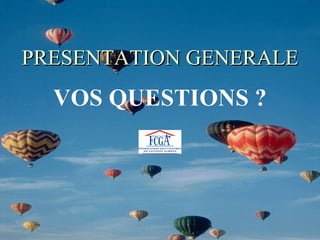 PRESENTATION GENERALE VOS QUESTIONS ? 