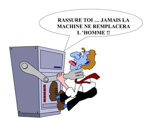 RASSURE TOI … JAMAIS LA MACHINE NE REMPLACERA L ’HOMME !! 