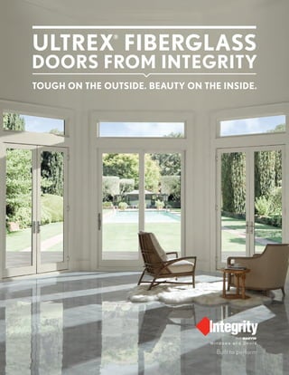 ULTREX
®
FIBERGLASS
DOORS FROM INTEGRITY
TOUGH ON THE OUTSIDE. BEAUTY ON THE INSIDE.
 