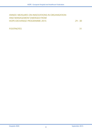 HOPE - European Hospital and Healthcare Federation
Hospitals 2020 September 2015
4
 
ANNEX: MEASURES ON INNOVATIONS IN ORGANISATION
AND MANAGEMENT EMERGED FROM
HOPE EXCHANGE PROGRAMME 2015 29 - 30
FOOTNOTES 31
 