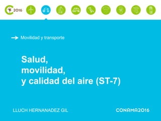 Movilidad y transporte
Salud,
movilidad,
y calidad del aire (ST-7)
LLUCH HERNANADEZ GIL
 