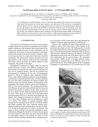 PHYSICAL REVIEW B                                    VOLUME 57, NUMBER 12                                            15 MARCH 1998-II

                       Growth pyramids on Si„111… facets:                     A CVD and MBE study
                  J. van Wingerden, R. H. van Aken, Y. A. Wiechers, P. M. L. O. Scholte, and F. Tuinstra
  Department of Applied Physics and Delft Institute for Microelectronics and Submicron Technology, Delft University of Technology,
                                           Lorentzweg 1, 2628 CJ Delft, The Netherlands
                                                        Received 9 May 1997
                The morphology of growth pyramids on Si 111 facets has been studied with an atomic force microscope.
             These facets with pyramids are formed upon chemical vapor deposition CVD growth on a hemispherical
             substrate. Spiral as well as concentric step edge patterns have been observed on the growth pyramids. Based on
             the step edge patterns the origin of the pyramids is attributed to different types of dislocations. Step edge
             patterns indicate that growth during CVD is governed by step edge processes and that surface diffusion is not
             rate limiting. The completely different growth mechanism of molecular-beam epitaxy MBE is illustrated by
             MBE overgrowth of a silicon layer on top of the CVD layer. MBE growth parameters have been studied by
             comparing the growth pyramid morphology with simulation results. S0163-1829 98 04812-7


                     I. INTRODUCTION                                  ing microscopy STM observations have demonstrated the
                                                                      existence of growth spirals generated by dislocations.9
   The atomic-scale mechanisms involved in crystal growth                Here, we ﬁrst establish the nature of the pyramids as re-
strongly depend on the growth circumstances and crystallo-            vealed by atomic force microscope AFM images of the
graphic orientation of the substrate. Direct observation of the       individual step edges see Sec. III . Subsequently, we study
atomic-scale growth processes is often impossible, but the            the relation between the observed growth morphologies on
morphology of the layers formed during growth is intimately           the 111 facets and the growth mechanisms that are respon-
related to the details of the growth process. Therefore, analy-       sible for them. Section IV discusses the features of the step
sis of as-grown layers is a major tool in the study of growth         edge patterns observed for the CVD grown layer as well as
mechanisms. The characteristic features observed in the step          their implications for the growth process. For molecular-
                                                                      beam epitaxy MBE growth a strongly different surface
edge patterns on the as-grown surfaces provide information
                                                                      morphology is expected due to the different nature of its
about basic growth processes like surface diffusion, island
                                                                      growth mechanism. Direct MBE growth on the as-prepared
nucleation, and growth at step edges.
                                                                      hemispheres as performed for CVD growth does not yield
   Hemispherical substrates are ideally suited for studying
growth processes. Surfaces with different orientations and
step densities all experience the same growth conditions and
thus can be compared directly. This has for example been
demonstrated by Gardeniers for the case of homoepitaxial
growth of silicon by chemical vapor deposition CVD .1
There is also another important reason for using hemispheri-
cal substrates in epitaxial growth studies. On these substrates
the exact low index orientations are always available and,
therefore, facets can develop. Because of inaccuracies in the
preparation, ﬂat substrate surfaces can never be prepared ex-
actly in a low index orientation. The resulting step density
will inﬂuence the growth mode and thus hide the processes
related to the growth on terraces. In this study we focus on
the 111 facets formed during homoepitaxial growth of Si
by CVD. These facets are not ﬂat, but contain three-sided
growth pyramids see Fig. 1 . Because the pyramids are very
shallow with sideplanes deviating less than 0.5° from the
 111 facet, these sideplanes must be considered as vicinal
 111 planes. The number of growth pyramids differs
strongly for the individual facets, but no 111 facets without
three-sided pyramids have been observed. Similar three-
sided pyramids have been reported earlier for Si 111 Refs.
2–5 as well as for diamond 111 Refs. 6–8 surfaces. The
origin of these pyramids was generally attributed to screw               FIG. 1. Nomarski microscope image a of a single 111 facet
dislocations although the formation of defect-free pyramids           with a number of shallow growth pyramids formed during CVD
was also claimed.2 In the latter case their formation should          growth. AFM deﬂection image b (90 90 m2) of the central part
be intrinsically related to the growth on facets. For the             of the 111 facet in a . Site 5 indicates a valley, the other sites
growth of boron containing diamond ﬁlms, scanning tunnel-             correspond to pyramid tops.

0163-1829/98/57 12 /7252 7 /$15.00                             57     7252                       © 1998 The American Physical Society
 