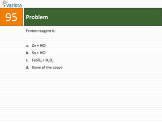 95   Problem

     Fenton reagent is :


     a. Zn + HCl
     b. Sn + HCl
     c. FeSO4 + H2O2
     d. None of the above
 