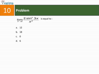 10   Problem
          2 sin2 3x   is equal to :
     lim
     x  0     x2

     a. 12
     b. 18
     c. 0
     d. 6
 