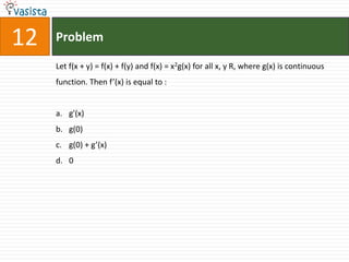 12   Problem

     Let f(x + y) = f(x) + f(y) and f(x) = x2g(x) for all x, y R, where g(x) is continuous
     function. Then f’(x) is equal to :


     a. g'(x)
     b. g(0)
     c. g(0) + g’(x)
     d. 0
 
