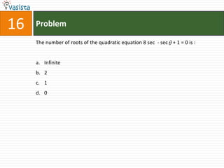 16   Problem

     The number of roots of the quadratic equation 8 sec - sec + 1 = 0 is :


     a. Infinite
     b. 2
     c. 1
     d. 0
 