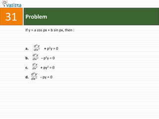 31   Problem

     If y = a cos px + b sin px, then :


           d2y
     a.    dx 2     + p2y = 0
          d2y
     b.   dx 2    - p2y = 0
          d2y
     c.   dx 2    + py2 = 0
          d2y
     d.   dx 2    - py = 0
 