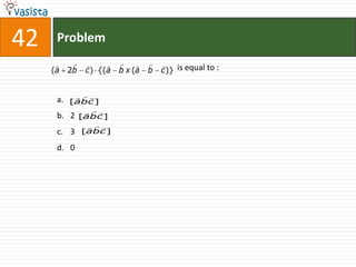 42    Problem
                              
     (a 2b    c ) {(a   b x (a   b   c )} is equal to :


      a.     
           [abc ]
               
      b.   2 [abc ]
                
      c.   3 [abc ]
      d. 0
 