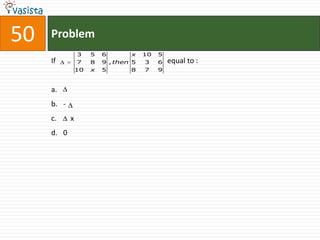 50   Problem
                3    5   6       x    10   5
     If         7    8   9 , then 5   3    6   equal to :
                10   x   5       8    7    9


     a.
     b. -
     c.     x
     d. 0
 