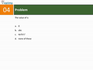 04   Problem

     The value of is


     a. 0
     b. abc
     c. 4a2b2c2
     d. none of these
 
