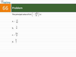 66   Problem
                                   3
     The principal value of sin        is :
                                  2



     a. -    6


     b.      6


            2
     c. -    3

            2
     d.      3
 