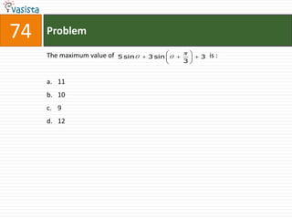 74   Problem

     The maximum value of   5 sin   3 sin       3   is :
                                            3


     a. 11
     b. 10
     c. 9
     d. 12
 