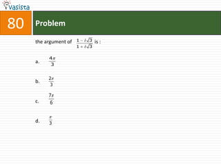 80   Problem

     the argument of   1   i 3   is :
                       1   i 3

          4
     a.   3


          2
     b.
           3

          7
     c.   6


     d.   3
 