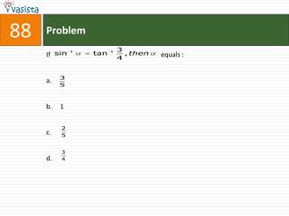 88   Problem
                1         1   3
     If   sin       tan         , then   equals :
                              4


           3
     a.
           5



     b.    1

           2
     c.    5


           3
     d.    4
 