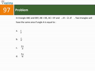97   Problem

     In triangle ABC and DEF, AB = DE, AC = EF and   A   2 E   . Two triangles will
     have the same area if angle A is equal to :


     a.
          3



     b.   2



          2
     c.    3


          5
     d.    6
 