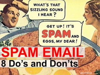 SPAM EMAIL
8 Do’s and Don’ts
@sanebox
 