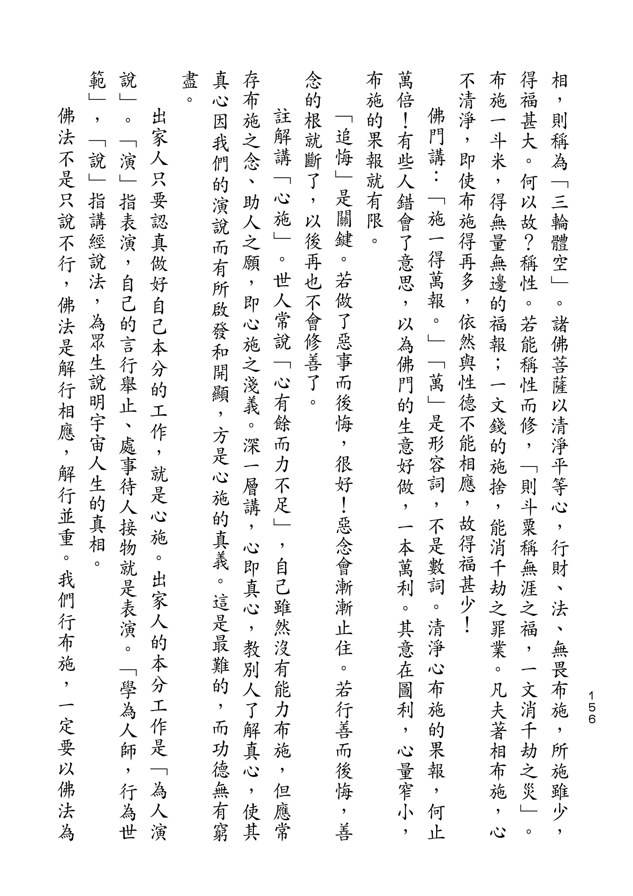 真
    範   說       盡   心   存       念       布   萬       不   布   得   相
佛   ﹂   ﹂   出   。   因   布   註   的   ﹁   施   倍   佛   清   施   福   ，
法   ，   。   家       我   施   解   根   追   的   ！   門   淨   一   甚   則
不   ﹁   ﹁   人       們   之   講   就   悔   果   有   講   ，   斗   大   稱
是   說   演   只       的   念   ﹁   斷   ﹂   報   些   ：   即   米   。   為
只   ﹂   ﹂   要       演   、   心   了   是   就   人   ﹁   使   ，   何   ﹁
說   指   指   認       說   助   施   ，   關   有   錯   施   布   得   以   三
不   講   表   真       而   人   ﹂   以   鍵   限   會   一   施   無   故   輪
行   經   演   做       有   之   。   後   。   。   了   得   得   量   ？   體
，   說   ，   好       所   願   世   再   若       意   萬   再   無   稱   空
佛   法   自   自       啟   ，   人   也   做       思   報   多   邊   性   ﹂
法   ，   己   己       發   即   常   不   了       ，   。   ，   的   。   。
是   為   的   本           心   說   會   惡       以   ﹂   依   福   若   諸
                    和       ﹁       事           ﹁
解   眾   言   分           施       修           為       然   報   能   佛
    生               開       心   善   而           萬   與
行       行   的       顯   之                   佛           ；   稱   菩
相   說   舉   工           淺   有   了   後       門   ﹂   性   一   性   薩
    明               ，       餘   。   悔           是   德
應       止   作       方   義                   的           文   而   以
，   宇   、   ，           。   而       ，       生   形   不   錢   修   清
    宙   處           是   深   力       很       意   容   能   的   ，   淨
解   人       就       心                               相
        事               一   不       好       好   詞       施   ﹁   平
行   生       是       施       足       ！           ，   應
並       待   心           層                   做           捨   則   等
    的   人           的   講   ﹂       惡       ，   不   ，   ，   斗   心
重   真       施       真       ，       念           是   故
        接               ，                   一           能   粟   ，
。   相   物   。       義   心   自       會       本   數   得   消   稱   行
我   。   就   出       。   即   己       漸       萬   詞   福   千   無   財
們       是   家       這   真   雖       漸       利   。   甚   劫   涯   、
行       表   人       是   心   然       止       。   清   少   之   之   法
布       演   的       最   ，   沒       住       其   淨   ！   罪   福   、
施       。   本       難   教   有       。       意   心       業   ，   無
，       ﹁   分       的   別   能       若       在   布       。   一   畏
一       學   工       ，   人   力       行       圖   施       凡   文   布   １
                                                                    ５
定       為   作       而   了   布       善       利   的       夫   消   施   ６
要       人   是       功   解   施       而       ，   果       著   千   ，
以       師   ﹁       德   真   ，       後       心   報       相   劫   所
佛       ，   為       無   心   但       悔       量   ，       布   之   施
法       行   人       有   ，   應       ，       窄   何       施   災   雖
為       為   演       窮   使   常       善       小   止       ，   ﹂   少
        世               其                   ，           心   。   ，
 