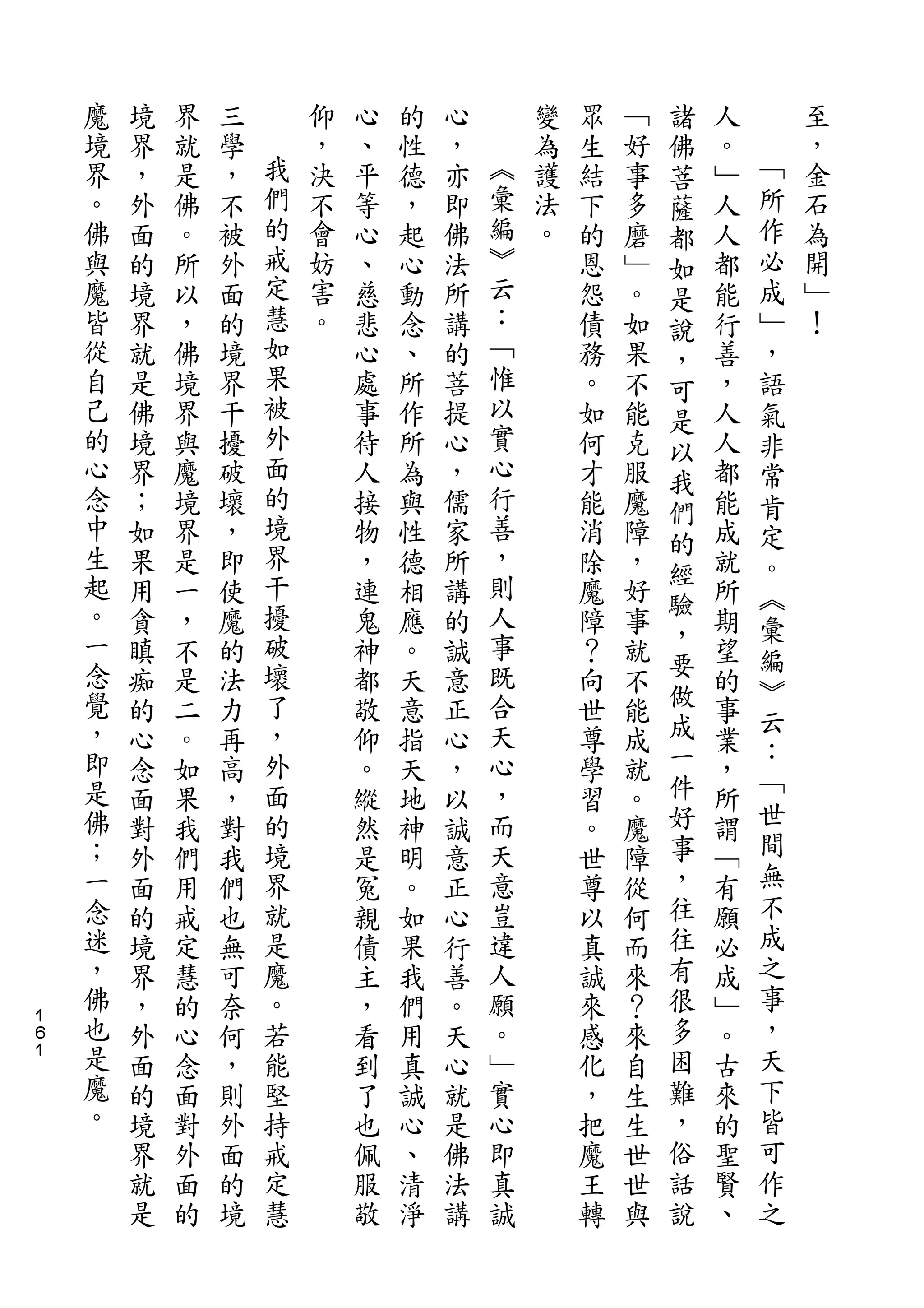 諸
    魔   境   界   三       仰   心   的   心       變   眾   ﹁   佛   人       至
    境   界   就   學   我   ，   、   性   ，   ︽   為   生   好   菩   。   ﹁   ，
    界   ，   是   ，   們   決   平   德   亦   彙   護   結   事   薩   ﹂   所   金
    。   外   佛   不   的   不   等   ，   即   編   法   下   多   都   人   作   石
    佛   面   。   被   戒   會   心   起   佛   ︾   。   的   磨   如   人   必   為
    與   的   所   外   定   妨   、   心   法   云       恩   ﹂   是   都   成   開
    魔   境   以   面   慧   害   慈   動   所   ：       怨   。   說   能   ﹂   ﹂
    皆   界   ，   的   如   。   悲   念   講   ﹁       債   如   ，   行   ，   ！
    從   就   佛   境   果       心   、   的   惟       務   果   可   善   語
    自   是   境   界   被       處   所   菩   以       。   不   是   ，   氣
    己   佛   界   干   外       事   作   提   實       如   能   以   人   非
    的   境   與   擾   面       待   所   心   心       何   克   我   人   常
    心   界   魔   破   的       人   為   ，   行       才   服       都   肯
                    境                   善               們
    念   ；   境   壞           接   與   儒           能   魔       能   定
    中               界                   ，               的
        如   界   ，           物   性   家           消   障   經   成   。
    生   果   是   即   干       ，   德   所   則       除   ，       就   ︽
    起               擾                   人               驗
        用   一   使           連   相   講           魔   好   ，   所   彙
    。   貪   ，   魔   破       鬼   應   的   事       障   事       期   編
    一   瞋   不   的   壞       神   。   誠   既       ？   就   要   望
    念                                                   做       ︾
        痴   是   法   了       都   天   意   合       向   不       的
    覺               ，                   天               成       云
        的   二   力           敬   意   正           世   能       事   ：
    ，   心   。   再   外       仰   指   心   心       尊   成   一   業
    即               面                   ，               件       ﹁
        念   如   高           。   天   ，           學   就       ，
    是   面   果   ，   的       縱   地   以   而       習   。   好   所   世
    佛   對   我   對   境       然   神   誠   天       。   魔   事   謂   間
    ；   外   們   我   界       是   明   意   意       世   障   ，   ﹁   無
    一   面   用   們   就       冤   。   正   豈       尊   從   往   有   不
    念   的   戒   也   是       親   如   心   違       以   何   往   願   成
    迷   境   定   無   魔       債   果   行   人       真   而   有   必   之
    ，   界   慧   可   。       主   我   善   願       誠   來   很   成   事
１
６
    佛   ，   的   奈   若       ，   們   。   。       來   ？   多   ﹂   ，
１   也   外   心   何   能       看   用   天   ﹂       感   來   困   。   天
    是   面   念   ，   堅       到   真   心   實       化   自   難   古   下
    魔   的   面   則   持       了   誠   就   心       ，   生   ，   來   皆
    。   境   對   外   戒       也   心   是   即       把   生   俗   的   可
        界   外   面   定       佩   、   佛   真       魔   世   話   聖   作
        就   面   的   慧       服   清   法   誠       王   世   說   賢   之
        是   的   境           敬   淨   講           轉   與       、
 
