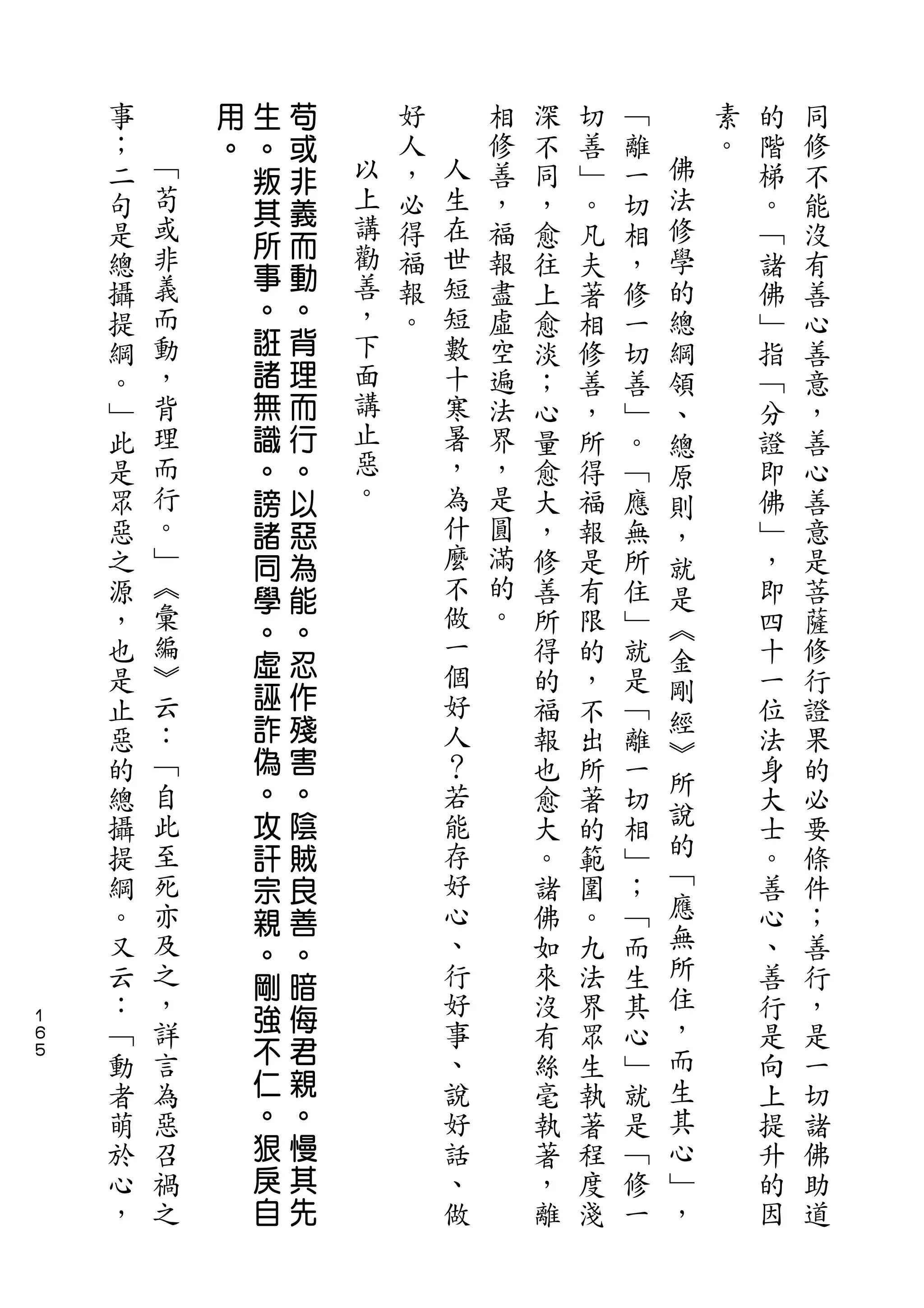 用   生   苟
    事       。   。   或       好       相   深   切   ﹁       素   的   同
    ；   ﹁       叛   非       人   人   修   不   善   離   佛   。   階   修
    二   苟       其   義   以   ，   生   善   同   ﹂   一   法       梯   不
    句   或               上   必   在   ，   ，   。   切   修       。   能
        非       所   而   講       世
    是                       得       福   愈   凡   相   學       ﹁   沒
        義       事   動   勸       短                   的
    總                       福       報   往   夫   ，           諸   有
    攝   而       。   。   善   報   短   盡   上   著   修   總       佛   善
    提   動       誑   背   ，   。   數   虛   愈   相   一   綱       ﹂   心
    綱   ，       諸   理   下       十   空   淡   修   切   領       指   善
    。   背       無   而   面       寒   遍   ；   善   善   、       ﹁   意
    ﹂   理       識   行   講       暑   法   心   ，   ﹂   總       分   ，
    此   而       。   。   止       ，   界   量   所   。   原       證   善
    是   行       謗   以   惡       為   ，   愈   得   ﹁   則       即   心
    眾   。       諸   惡   。       什   是   大   福   應           佛   善
                                                    ，
    惡   ﹂       同   為           麼   圓   ，   報   無   就       ﹂   意
    之   ︽       學   能           不   滿   修   是   所   是       ，   是
    源   彙                       做   的   善   有   住   ︽       即   菩
        編
                。   。           一   。
    ，           虛   忍                   所   限   ﹂   金       四   薩
    也   ︾                       個       得   的   就   剛       十   修
    是   云       誣   作           好       的   ，   是           一   行
        ：       詐   殘           人                   經
    止                                   福   不   ﹁   ︾       位   證
    惡   ﹁       偽   害           ？       報   出   離           法   果
        自       。   。           若                   所
    的                                   也   所   一           身   的
    總   此       攻   陰           能       愈   著   切   說       大   必
    攝   至       訐   賊           存       大   的   相   的       士   要
    提   死       宗   良           好       。   範   ﹂   ﹁       。   條
    綱   亦                       心       諸   圍   ；   應       善   件
                親   善                               無
    。   及       。   。           、       佛   。   ﹁           心   ；
    又   之                       行       如   九   而   所       、   善
                剛   暗                               住
    云   ，       強   侮           好       來   法   生           善   行
１
６   ：   詳                       事       沒   界   其   ，       行   ，
５
    ﹁   言       不   君           、       有   眾   心   而       是   是
    動   為       仁   親           說       絲   生   ﹂   生       向   一
    者   惡       。   。           好       毫   執   就   其       上   切
    萌   召       狠   慢           話       執   著   是   心       提   諸
    於   禍       戾   其           、       著   程   ﹁   ﹂       升   佛
    心   之       自   先           做       ，   度   修   ，       的   助
    ，                                   離   淺   一           因   道
 