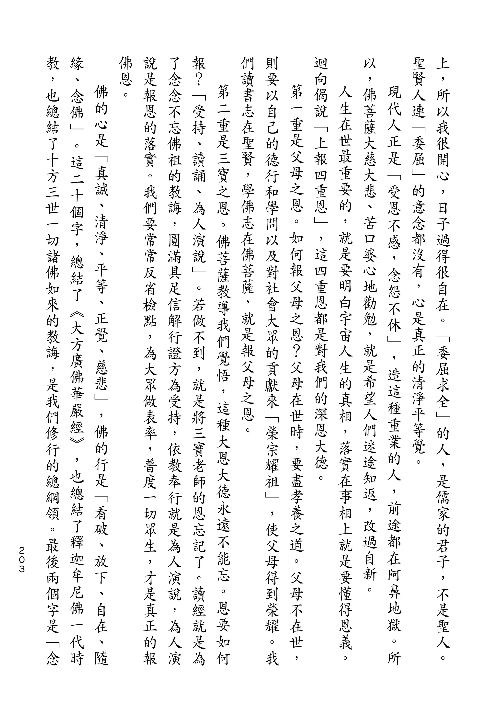 緣
    教   、       佛   說   了   報       們   則       迴       以       聖   上
    ，   念   佛   恩   是   念   ？   第   讀   要   第   向   人   ，   現   賢   ，
    也   佛   的   。   報   念   ﹁   二   書   以   一   偈   生   佛   代   人   所
    總   ﹂   心       恩   不   受   重   志   自   重   說   在   菩   人   連   以
    結   。   是       的   忘   持   是   在   己   是   ﹁   世   薩   正   ﹁   我
    了   這   ﹁       落   佛   、   三   聖   的   父   上   最   大   是   委   很
    十   二   真       實   祖   讀   寶   賢   德   母   報   重   慈   ﹁   屈   開
    方   十   誠       。   的   誦   之   ，   行   之   四   要   大   受   ﹂   心
    三   個   、       我   教   、   恩   學   和   恩   重   的   悲   恩   的   ，
    世   字   清       們   誨   為   。   佛   學   。   恩   ，   、   不   意   日
    一   ，   淨       要   ，   人   佛   志   問   如   ﹂   就   苦   感   念   子
    切   總   、       常   圓   演   菩   在   以   何   ，   是   口   ，   都   過
    諸       平       常   滿   說   薩   佛   及   報   這   要   婆   念   沒   得
        結   等                               父       明
    佛               反   具   ﹂   教   菩   對       四       心   怨   有   很
        了   、                       薩       母   重   白   地       ，
    如   ︽           省   足   。   導       社                   不       自
    來       正       檢   信   若   我   ，   會   之   恩   宇   勸   休   心   在
        大   覺                       就       恩   都   宙   勉       是
    的   方           點   解   做   們       大                   ﹂       。
    教       、       ，   行   不   覺   是   眾   ？   是   人   ，   ，   真   ﹁
    誨   廣   慈       為   證   到       報   的   父   對   生   就       正   委
        佛                       悟   父           我       是   造   的
    ，       悲       大   方   ，           貢   母       的               屈
        華   ﹂                   ，   母       在   們   真   希   這   清
    是               眾   為   就   這       獻                   種       求
    我   嚴   ，       做   受   是       之   來   世   的   相   望       淨   全
        經   佛                   種   恩       時   深   ，   人   重   平
    們               表   持   將           ﹁                           ﹂
    修   ︾   的       率   ，   三   大   。   榮   ，   恩   落   們   業   等   的
    行   ，   行       ，   依   寶   恩       宗   要   大   實   迷   的   覺   人
    的   也   是       普   教   老   大       耀   盡   德   在   途   人   。   ，
    總   總   ﹁       度   奉   師   德       祖   孝   。   事   知   ，       是
    綱   結   看       一   行   的   永       ﹂   養       相   返   前       儒
    領   了   破       切   就   恩   遠       ，   之       上   ，   途       家
    。   釋   、       眾   是   忘   不       使   道       就   改   都       的
２
０   最   迦   放       生   為   記   能       父   。       是   過   在       君
３
    後   牟   下       ，   人   了   忘       母   父       要   自   阿       子
    兩   尼   、       才   演   。   。       得   母       懂   新   鼻       ，
    個   佛   自       是   說   讀   恩       到   不       得   。   地       不
    字   一   在       真   ，   經   要       榮   在       恩       獄       是
    是   代   、       正   為   就   如       耀   世       義       。       聖
    ﹁   時   隨       的   人   是   何       。   ，       。       所       人
    念               報   演   為           我                           。
 