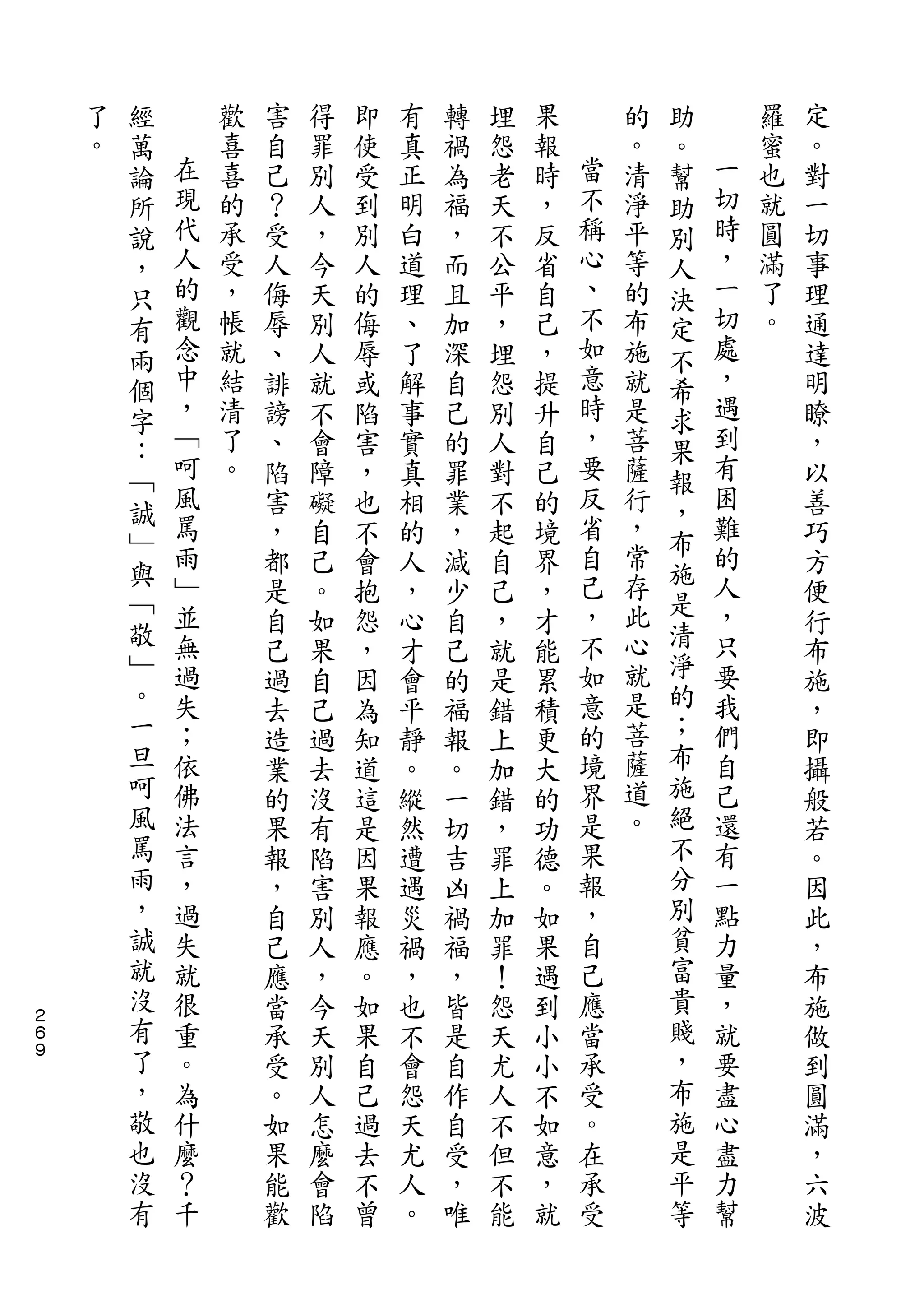 經                                               助
    了   萬       歡   害   得   即   有   轉   埋   果       的   。       羅   定
    。   論   在   喜   自   罪   使   真   禍   怨   報   當   。   幫   一   蜜   。
        所   現   喜   己   別   受   正   為   老   時   不   清   助   切   也   對
        說   代   的   ？   人   到   明   福   天   ，   稱   淨   別   時   就   一
        ，   人   承   受   ，   別   白   ，   不   反   心   平   人   ，   圓   切
        只   的   受   人   今   人   道   而   公   省   、   等   決   一   滿   事
        有   觀   ，   侮   天   的   理   且   平   自   不   的   定   切   了   理
        兩   念   帳   辱   別   侮   、   加   ，   己   如   布   不   處   。   通
        個   中   就   、   人   辱   了   深   埋   ，   意   施   希   ，       達
        字   ，   結   誹   就   或   解   自   怨   提   時   就   求   遇       明
        ：   ﹁   清   謗   不   陷   事   己   別   升   ，   是   果   到       瞭
        ﹁   呵   了   、   會   害   實   的   人   自   要   菩   報   有       ，
            風   。   陷   障   ，   真   罪   對   己   反   薩       困       以
        誠   罵                                   省       ，   難
                    害   礙   也   相   業   不   的       行               善
        ﹂   雨                                   自   ，   布   的
        與           ，   自   不   的   ，   起   境           施           巧
            ﹂       都   己   會   人   減   自   界   己   常       人       方
        ﹁   並                                   ，   存   是   ，
        敬           是   。   抱   ，   少   己   ，           清           便
            無       自   如   怨   心   自   ，   才   不   此       只       行
        ﹂   過       己   果   ，   才   己   就   能   如   心   淨   要       布
        。   失       過   自   因   會   的   是   累   意   就   的   我       施
        一   ；       去   己   為   平   福   錯   積   的   是   ；   們       ，
        旦   依       造   過   知   靜   報   上   更   境   菩   布   自       即
        呵   佛       業   去   道   。   。   加   大   界   薩   施   己       攝
        風   法       的   沒   這   縱   一   錯   的   是   道   絕   還       般
        罵   言       果   有   是   然   切   ，   功   果   。   不   有       若
        雨   ，       報   陷   因   遭   吉   罪   德   報       分   一       。
        ，   過       ，   害   果   遇   凶   上   。   ，       別   點       因
        誠   失       自   別   報   災   禍   加   如   自       貧   力       此
        就   就       己   人   應   禍   福   罪   果   己       富   量       ，
        沒   很       應   ，   。   ，   ，   ！   遇   應       貴   ，       布
２
６       有   重       當   今   如   也   皆   怨   到   當       賤   就       施
９       了   。       承   天   果   不   是   天   小   承       ，   要       做
        ，   為       受   別   自   會   自   尤   小   受       布   盡       到
        敬   什       。   人   己   怨   作   人   不   。       施   心       圓
        也   麼       如   怎   過   天   自   不   如   在       是   盡       滿
        沒   ？       果   麼   去   尤   受   但   意   承       平   力       ，
        有   千       能   會   不   人   ，   不   ，   受       等   幫       六
                    歡   陷   曾   。   唯   能   就                       波
 