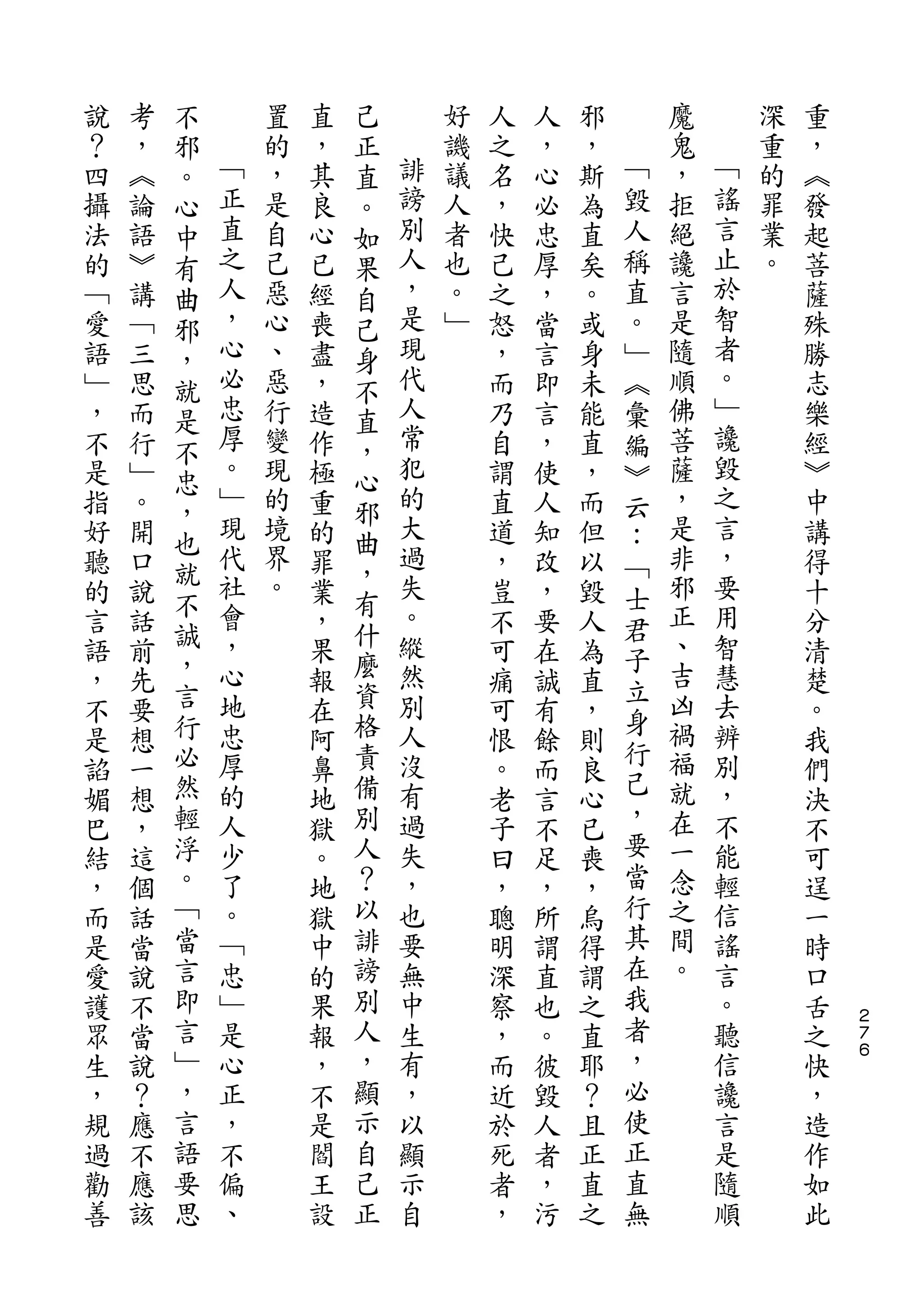 不               己
說   考   邪       置   直   正       好   人   人   邪       魔       深   重
？   ，   。   ﹁   的   ，   直   誹   譏   之   ，   ，   ﹁   鬼   ﹁   重   ，
四   ︽   心   正   ，   其   。   謗   議   名   心   斯   毀   ，   謠   的   ︽
攝   論   中   直   是   良   如   別   人   ，   必   為   人   拒   言   罪   發
法   語   有   之   自   心   果   人   者   快   忠   直   稱   絕   止   業   起
的   ︾   曲   人   己   已   自   ，   也   己   厚   矣   直   讒   於   。   菩
﹁   講   邪   ，   惡   經   己   是   。   之   ，   。   。   言   智       薩
愛   ﹁   ，   心   心   喪   身   現   ﹂   怒   當   或   ﹂   是   者       殊
語   三   就   必   、   盡   不   代       ，   言   身   ︽   隨   。       勝
﹂   思   是   忠   惡   ，   直   人       而   即   未   彙   順   ﹂       志
，   而   不   厚   行   造   ，   常       乃   言   能   編   佛   讒       樂
不   行   忠   。   變   作   心   犯       自   ，   直   ︾   菩   毀       經
是   ﹂       ﹂   現   極       的       謂   使   ，   云   薩   之       ︾
        ，   現           邪   大                           言
指   。           的   重               直   人   而   ：   ，           中
        也   代   境       曲   過                       是   ，
好   開   就           的   ，           道   知   但   ﹁               講
聽   口       社   界   罪       失       ，   改   以   士   非   要       得
        不   會   。       有   。                       邪   用
的   說   誠           業   什           豈   ，   毀   君               十
言   話       ，       ，       縱       不   要   人   子   正   智       分
語   前   ，   心       果   麼   然       可   在   為       、   慧       清
        言               資                       立   吉
，   先       地       報       別       痛   誠   直           去       楚
        行   忠           格   人                   身   凶   辨
不   要               在               可   有   ，   行               。
是   想   必   厚       阿   責   沒       恨   餘   則       禍   別       我
        然   的           備   有                   己   福   ，
諂   一               鼻               。   而   良                   們
媚   想   輕   人       地   別   過       老   言   心   ，   就   不       決
巴   ，   浮   少       獄   人   失       子   不   已   要   在   能       不
結   這   。   了       。   ？   ，       曰   足   喪   當   一   輕       可
，   個   ﹁   。       地   以   也       ，   ，   ，   行   念   信       逞
而   話   當   ﹁       獄   誹   要       聰   所   烏   其   之   謠       一
是   當   言   忠       中   謗   無       明   謂   得   在   間   言       時
愛   說   即   ﹂       的   別   中       深   直   謂   我   。   。       口
護   不   言   是       果   人   生       察   也   之   者       聽       舌   ２
                                                                    ７
眾   當   ﹂   心       報   ，   有       ，   。   直   ，       信       之   ６

生   說   ，   正       ，   顯   ，       而   彼   耶   必       讒       快
，   ？   言   ，       不   示   以       近   毀   ？   使       言       ，
規   應   語   不       是   自   顯       於   人   且   正       是       造
過   不   要   偏       閻   己   示       死   者   正   直       隨       作
勸   應   思   、       王   正   自       者   ，   直   無       順       如
善   該               設               ，   污   之                   此
 