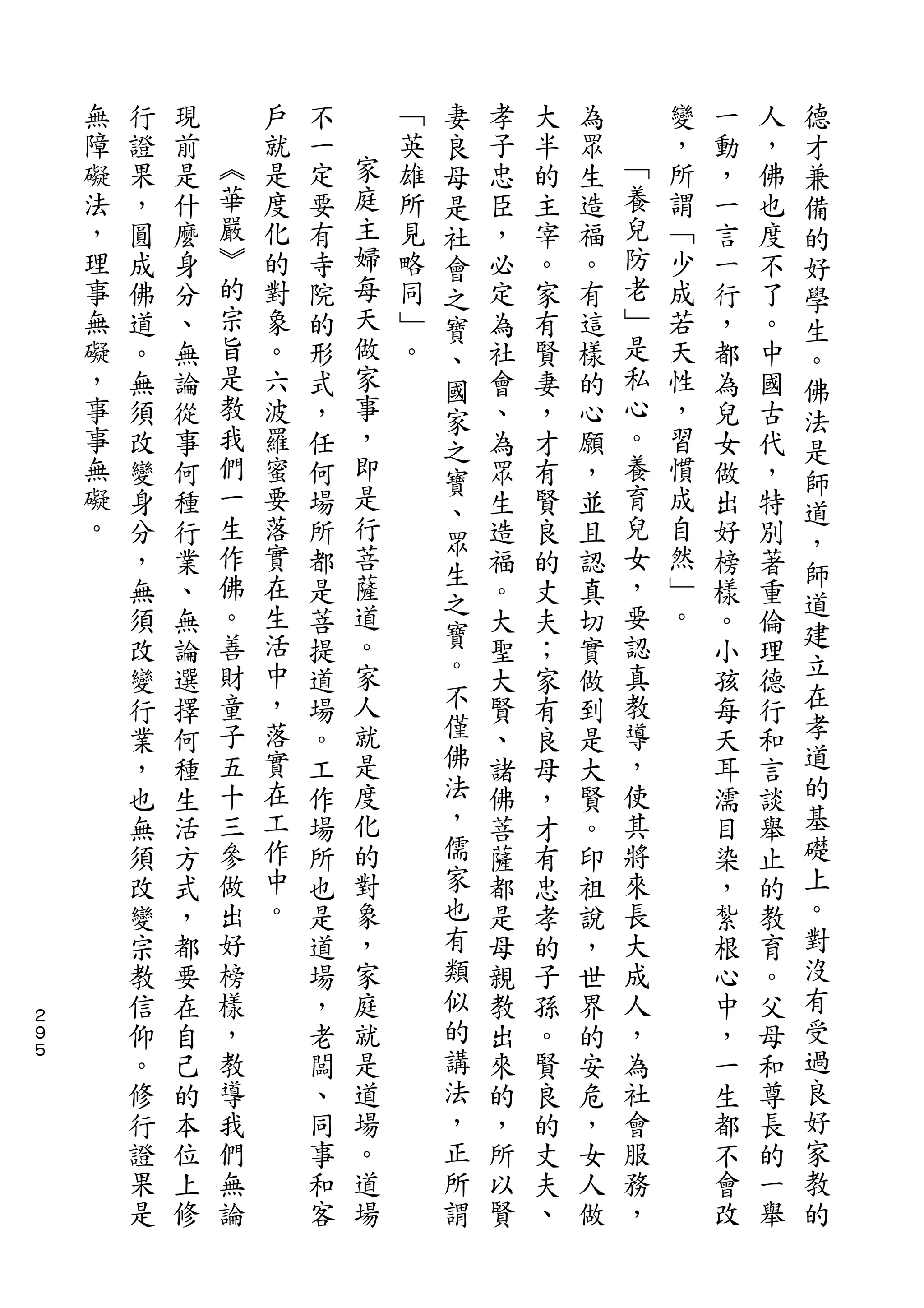 妻                               德
    無   行   現       戶   不       ﹁   良   孝   大   為       變   一   人   才
    障   證   前   ︽   就   一   家   英   母   子   半   眾   ﹁   ，   動   ，   兼
    礙   果   是   華   是   定   庭   雄   是   忠   的   生   養   所   ，   佛   備
    法   ，   什   嚴   度   要   主   所   社   臣   主   造   兒   謂   一   也   的
    ，   圓   麼   ︾   化   有   婦   見   會   ，   宰   福   防   ﹁   言   度   好
    理   成   身   的   的   寺   每   略   之   必   。   。   老   少   一   不   學
    事   佛   分   宗   對   院   天   同   寶   定   家   有   ﹂   成   行   了   生
    無   道   、   旨   象   的   做   ﹂   、   為   有   這   是   若   ，   。   。
    礙   。   無   是   。   形   家   。   國   社   賢   樣   私   天   都   中   佛
    ，   無   論   教   六   式   事       家   會   妻   的   心   性   為   國   法
    事   須   從   我   波   ，   ，       之   、   ，   心   。   ，   兒   古   是
    事   改   事   們   羅   任   即       寶   為   才   願   養   習   女   代   師
    無   變   何   一   蜜   何   是           眾   有   ，   育   慣   做   ，
                生           行       、               兒               道
    礙   身   種       要   場               生   賢   並       成   出   特
    。           作   落       菩       眾               女   自           ，
        分   行           所           生   造   良   且           好   別   師
        ，   業   佛   實   都   薩           福   的   認   ，   然   榜   著
                。   在       道       之               要   ﹂           道
        無   、           是           寶   。   丈   真           樣   重   建
        須   無   善   生   菩   。           大   夫   切   認   。   。   倫
        改   論   財   活   提   家       。   聖   ；   實   真       小   理   立
        變   選   童   中   道   人       不   大   家   做   教       孩   德   在
        行   擇   子   ，   場   就       僅   賢   有   到   導       每   行   孝
        業   何   五   落   。   是       佛   、   良   是   ，       天   和   道
        ，   種   十   實   工   度       法   諸   母   大   使       耳   言   的
        也   生   三   在   作   化       ，   佛   ，   賢   其       濡   談   基
        無   活   參   工   場   的       儒   菩   才   。   將       目   舉   礎
        須   方   做   作   所   對       家   薩   有   印   來       染   止   上
        改   式   出   中   也   象       也   都   忠   祖   長       ，   的   。
        變   ，   好   。   是   ，       有   是   孝   說   大       紮   教   對
        宗   都   榜       道   家       類   母   的   ，   成       根   育   沒
        教   要   樣       場   庭       似   親   子   世   人       心   。   有
２
９       信   在   ，       ，   就       的   教   孫   界   ，       中   父   受
５
        仰   自   教       老   是       講   出   。   的   為       ，   母   過
        。   己   導       闆   道       法   來   賢   安   社       一   和   良
        修   的   我       、   場       ，   的   良   危   會       生   尊   好
        行   本   們       同   。       正   ，   的   ，   服       都   長   家
        證   位   無       事   道       所   所   丈   女   務       不   的   教
        果   上   論       和   場       謂   以   夫   人   ，       會   一   的
        是   修           客               賢   、   做           改   舉
 