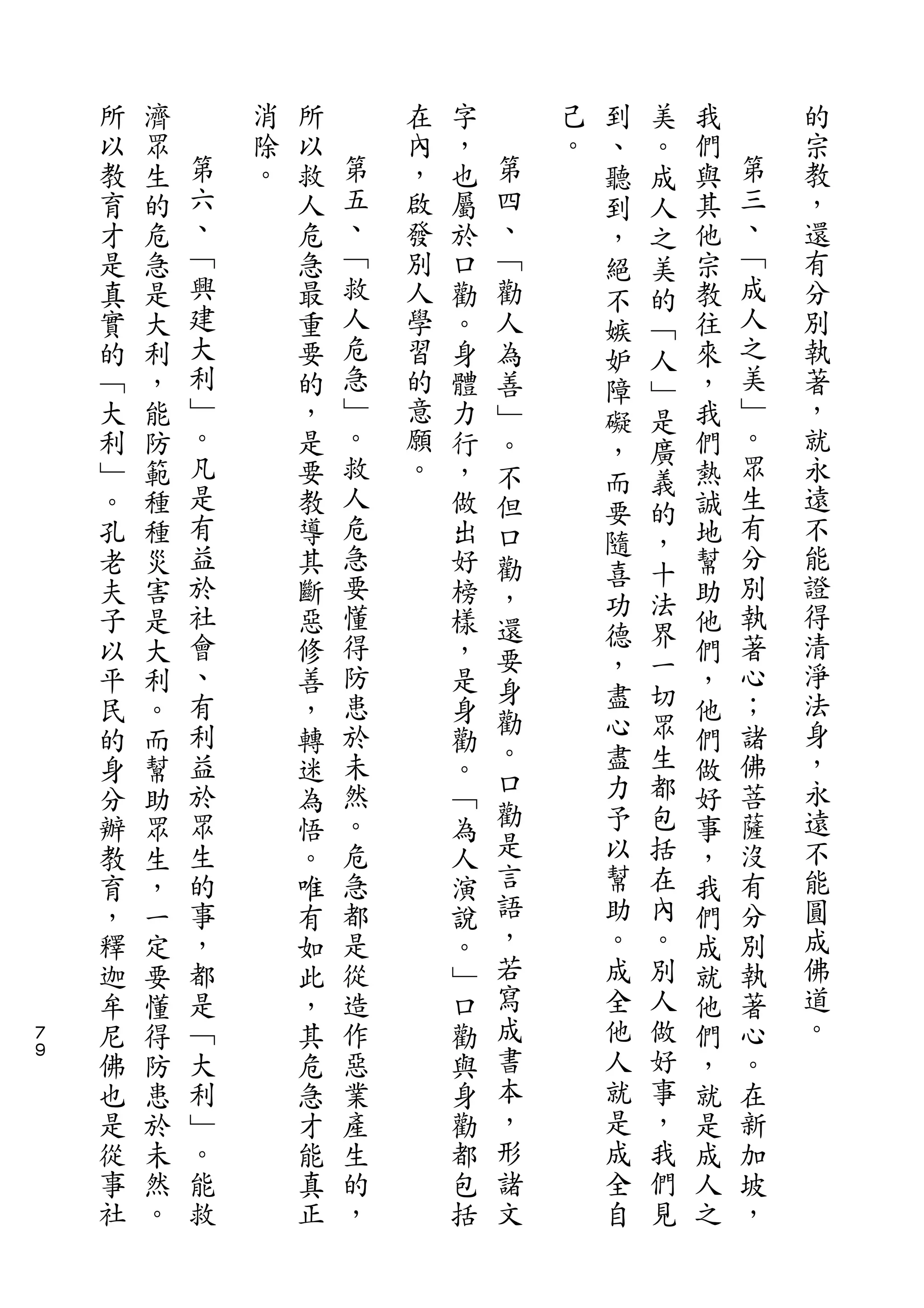 到   美
    所   濟       消   所       在   字       己   、   。   我       的
    以   眾   第   除   以   第   內   ，   第   。   聽   成   們   第   宗
    教   生   六   。   救   五   ，   也   四       到   人   與   三   教
    育   的   、       人   、   啟   屬   、       ，   之   其   、   ，
    才   危   ﹁       危   ﹁   發   於   ﹁       絕   美   他   ﹁   還
    是   急   興       急   救   別   口   勸       不   的   宗   成   有
    真   是   建       最   人   人   勸   人       嫉   ﹁   教   人   分
    實   大   大       重   危   學   。   為       妒   人   往   之   別
    的   利   利       要   急   習   身   善       障   ﹂   來   美   執
    ﹁   ，   ﹂       的   ﹂   的   體   ﹂       礙   是   ，   ﹂   著
    大   能   。       ，   。   意   力   。       ，   廣   我   。   ，
    利   防   凡       是   救   願   行   不       而   義   們   眾   就
    ﹂   範   是       要   人   。   ，   但               熱   生   永
            有           危                   要   的       有
    。   種           教           做   口               誠       遠
            益           急                   隨   ，       分   不
    孔   種           導           出   勸       喜   十   地
    老   災   於       其   要       好   ，               幫   別   能
            社           懂                   功   法       執   證
    夫   害           斷           榜   還       德   界   助
    子   是   會       惡   得       樣   要               他   著   得
    以   大   、       修   防       ，           ，   一   們   心   清
                                    身       盡   切           淨
    平   利   有       善   患       是                   ，   ；
            利           於           勸       心   眾       諸   法
    民   。           ，           身   。               他
    的   而   益       轉   未       勸           盡   生   們   佛   身
            於           然           口       力   都       菩   ，
    身   幫           迷           。                   做
    分   助   眾       為   。       ﹁   勸       予   包   好   薩   永
    辦   眾   生       悟   危       為   是       以   括   事   沒   遠
    教   生   的       。   急       人   言       幫   在   ，   有   不
    育   ，   事       唯   都       演   語       助   內   我   分   能
    ，   一   ，       有   是       說   ，       。   。   們   別   圓
    釋   定   都       如   從       。   若       成   別   成   執   成
    迦   要   是       此   造       ﹂   寫       全   人   就   著   佛
７   牟   懂   ﹁       ，   作       口   成       他   做   他   心   道
９
    尼   得   大       其   惡       勸   書       人   好   們   。   。
    佛   防   利       危   業       與   本       就   事   ，   在
    也   患   ﹂       急   產       身   ，       是   ，   就   新
    是   於   。       才   生       勸   形       成   我   是   加
    從   未   能       能   的       都   諸       全   們   成   坡
    事   然   救       真   ，       包   文       自   見   人   ，
    社   。           正           括                   之
 