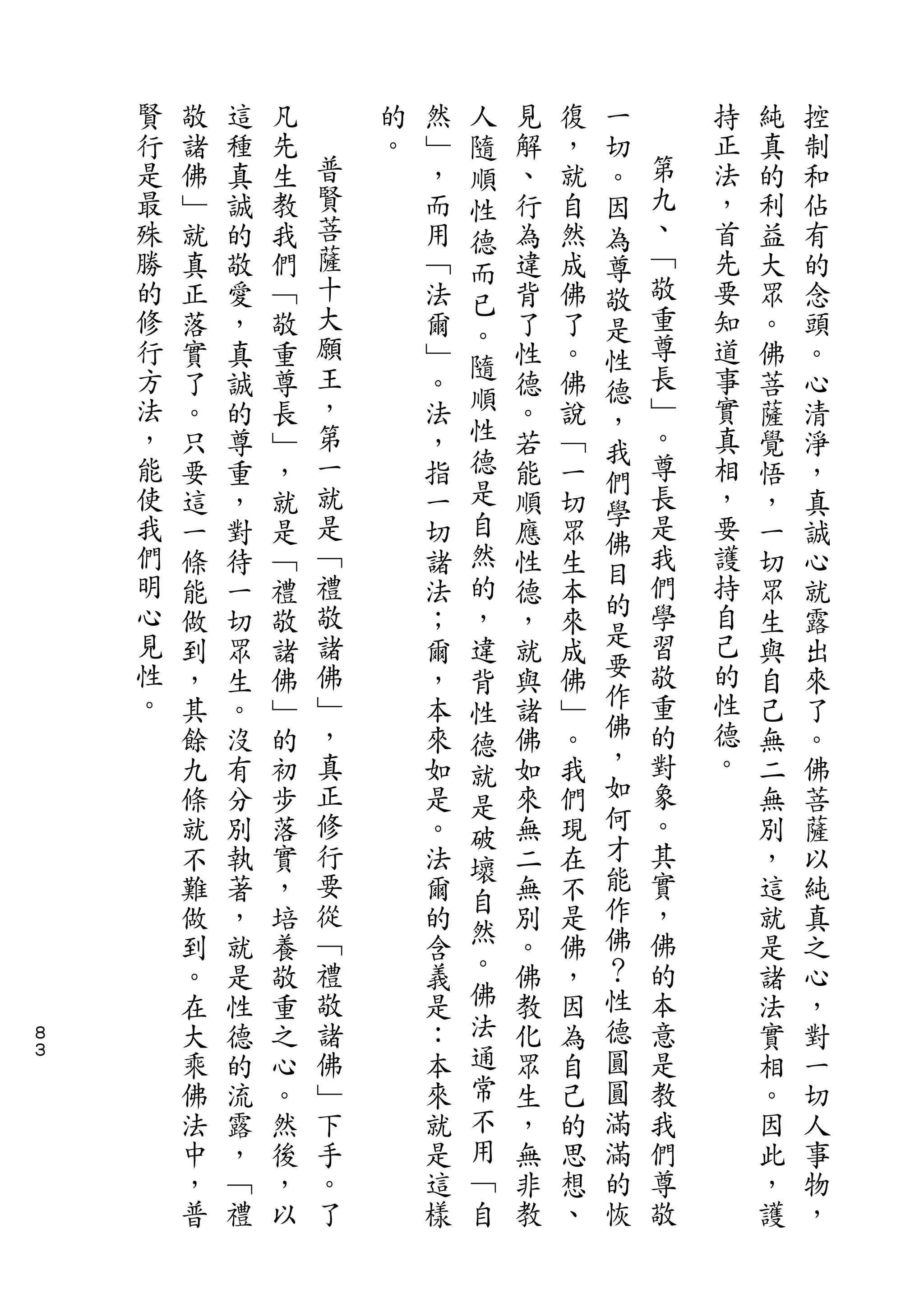 人           一
    賢   敬   這   凡       的   然   隨   見   復   切       持   純   控
    行   諸   種   先   普   。   ﹂   順   解   ，   。   第   正   真   制
    是   佛   真   生   賢       ，   性   、   就   因   九   法   的   和
    最   ﹂   誠   教   菩       而   德   行   自   為   、   ，   利   佔
    殊   就   的   我   薩       用   而   為   然   尊   ﹁   首   益   有
    勝   真   敬   們   十       ﹁       違   成   敬   敬   先   大   的
                    大           已               重
    的   正   愛   ﹁           法   。   背   佛   是       要   眾   念
    修   落   ，   敬   願       爾       了   了   性   尊   知   。   頭
    行               王           隨               長   道
        實   真   重           ﹂       性   。   德           佛   。
    方   了   誠   尊   ，       。   順   德   佛       ﹂   事   菩   心
                                性           ，
    法   。   的   長   第       法       。   說   我   。   實   薩   清
    ，   只   尊   ﹂   一       ，   德   若   ﹁       尊   真   覺   淨
                                是           們
    能   要   重   ，   就       指       能   一       長   相   悟   ，
                    是           自           學   是
    使   這   ，   就           一       順   切           ，   ，   真
    我               ﹁           然           佛   我   要
        一   對   是           切       應   眾   目           一   誠
    們   條   待   ﹁   禮       諸   的   性   生       們   護   切   心
    明               敬           ，           的   學   持
        能   一   禮           法       德   本   是           眾   就
    心   做   切   敬   諸       ；   違   ，   來       習   自   生   露
    見   到   眾   諸   佛       爾       就   成   要   敬   己   與   出
                                背           作
    性   ，   生   佛   ﹂       ，   性   與   佛       重   的   自   來
    。   其   。   ﹂   ，       本       諸   ﹂   佛   的   性   己   了
                                德           ，
        餘   沒   的   真       來   就   佛   。       對   德   無   。
        九   有   初   正       如       如   我   如   象   。   二   佛
                                是           何
        條   分   步   修       是   破   來   們       。       無   菩
        就   別   落   行       。       無   現   才   其       別   薩
                                壞           能
        不   執   實   要       法   自   二   在       實       ，   以
        難   著   ，   從       爾       無   不   作   ，       這   純
                    ﹁           然           佛   佛
        做   ，   培           的       別   是               就   真
        到   就   養   禮       含   。   。   佛   ？   的       是   之
        。   是   敬   敬       義   佛   佛   ，   性   本       諸   心
８       在   性   重   諸       是   法   教   因   德   意       法   ，
３
        大   德   之   佛       ：   通   化   為   圓   是       實   對
        乘   的   心   ﹂       本   常   眾   自   圓   教       相   一
        佛   流   。   下       來   不   生   己   滿   我       。   切
        法   露   然   手       就   用   ，   的   滿   們       因   人
        中   ，   後   。       是   ﹁   無   思   的   尊       此   事
        ，   ﹁   ，   了       這   自   非   想   恢   敬       ，   物
        普   禮   以           樣       教   、               護   ，
 
