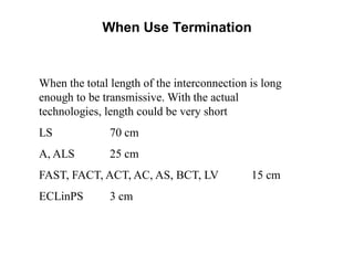 When the total length of the interconnection is long
enough to be transmissive. With the actual
technologies, length could be very short
LS 70 cm
A, ALS 25 cm
FAST, FACT, ACT, AC, AS, BCT, LV 15 cm
ECLinPS 3 cm
When Use Termination
 