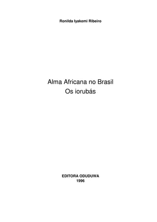 Ronilda Iyakemi Ribeiro

Alma Africana no Brasil
Os iorubás

EDITORA ODUDUWA
1996

 