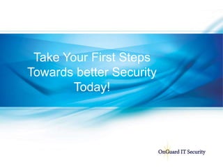 Take Your First Steps
Towards better Security
Today!
 