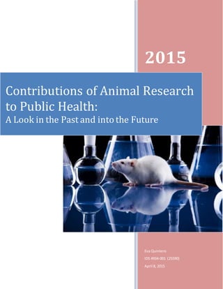 2015
Eva Quintero
IDS 4934-001 (25590)
April 8, 2015
Contributions of Animal Research
to Public Health:
A Look in the Past and into the Future
 