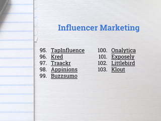 Influencer Marketing
95. TapInfluence
96. Kred
97. Traackr
98. Appinions
99. Buzzsumo
100. Onalytica
101. Exposely
102. Li...
