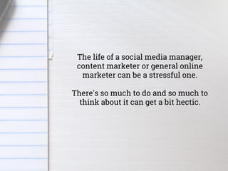 The life of a social media manager,
content marketer or general online
marketer can be a stressful one.
There's so much to...