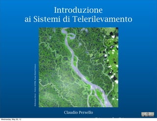 Introduzione
                        ai Sistemi di Telerilevamento
                          McKenzie River - NASA/ASTER, From Wired Science




                                                                            Claudio Persello
Wednesday, May 30, 12
 